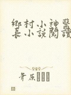 乡村小神医小村长小说阅读全文下载