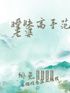 暧昧高手范伟的老婆