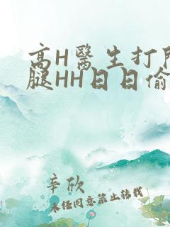 高H医生打开双腿HH日日偷欢H
