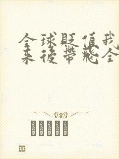 全球贬值我穿回来后带飞全家小说免费