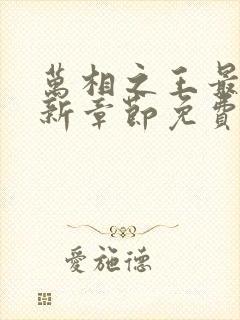 万相之王最新更新章节免费阅读