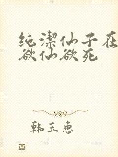 纯洁仙子在胯下欲仙欲死