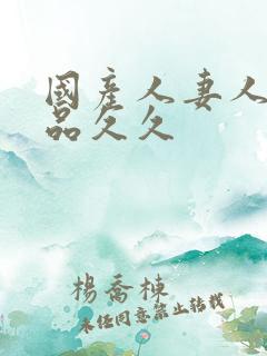 国产人妻人伦精品久久