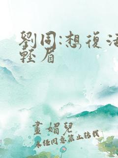 刘同:想复活叶轻眉