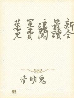 叶军浪最新章节免费阅读全文下载