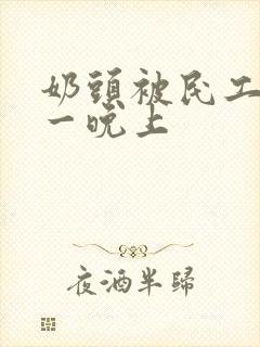 奶头被民工吃了一晚上