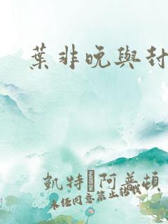 叶非晚与封卿