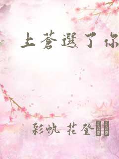 上苍选了你
