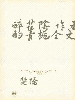 醉花阴 作者:酌青栀全文免费阅读