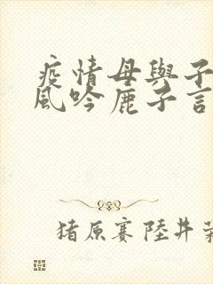 疫情母与子且听风吟鹿子言四