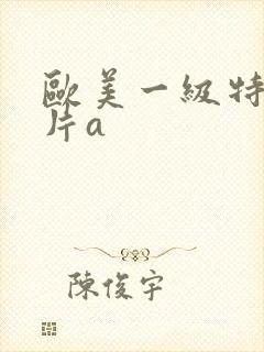 欧美一级特黄大片a