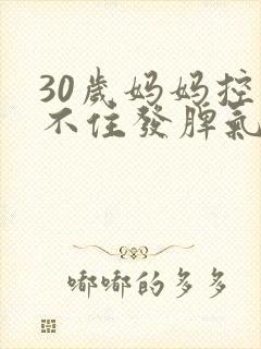 30岁妈妈控制不住发脾气