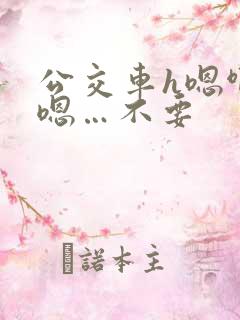 公交车h嗯啊…嗯…不要