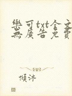 乐可txt全文无广告免费阅读