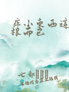 疼小东西这才一根而已