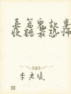 长篇鬼故事在线收听最恐怖