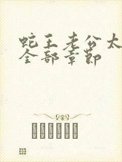 蛇王老公太凶猛全部章节
