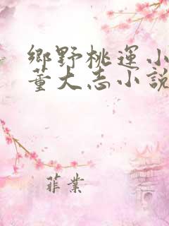 乡野桃运小神医董大志小说