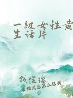 一级女性黄 色生活片
