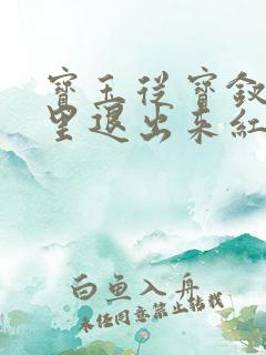 宝玉从宝钗身体里退出来红楼春