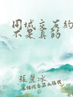 同城交友约会是不是真的