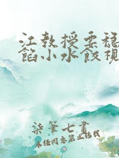 江教授要稳住肉馅小水饺视频