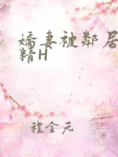 娇妻被邻居灌满精H