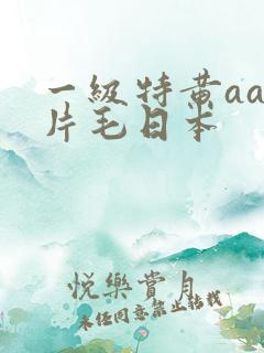 一级特黄aa大片毛日本