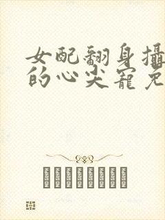 女配翻身摄政王的心尖宠免费阅读