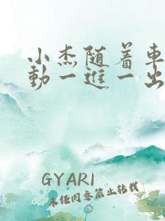 小杰随着车的震动一进一出做
