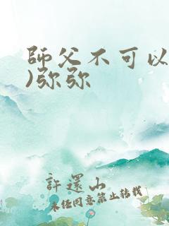 师父不可以(限)弥弥