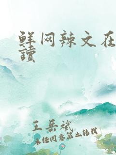 鲜网辣文在线阅读