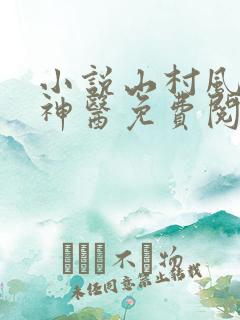 小说山村风流小神医免费阅读