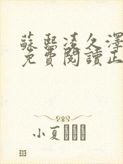 苏熙凌久泽全文免费阅读正版听书