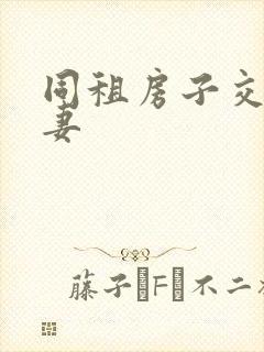 同租房子交换夫妻