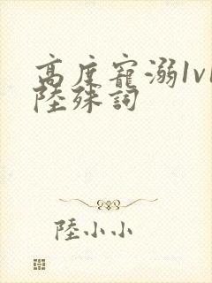 高度宠溺1v1陆殊词