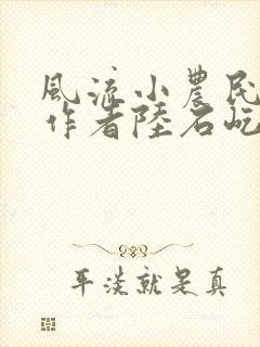 风流小农民小说作者陆石屹免费阅读