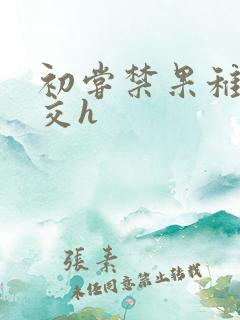 初尝禁果稚嫩宫交h