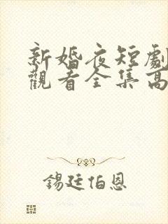 新婚夜短剧免费观看全集高清