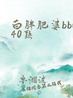 白胖肥婆bbw40熟