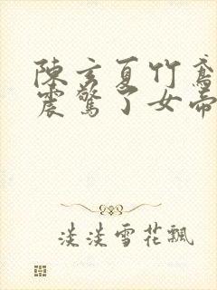 陈玄夏竹鸢开局震惊了女帝