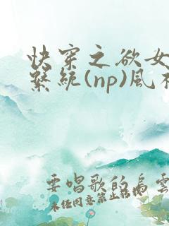 快穿之欲女养成系统(np)风祈乔安娜