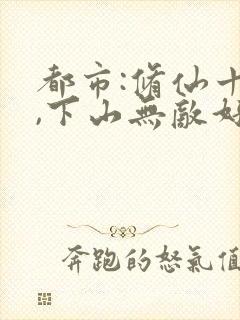 都市:修仙十年,下山无敌好寂寞txt