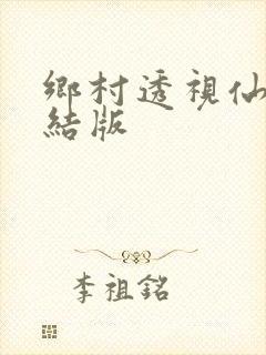 乡村透视仙医完结版