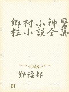 乡村小神医王铁柱小说全集