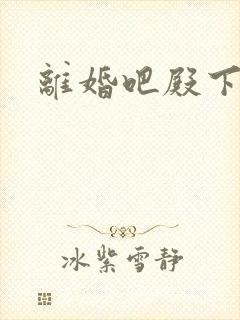 离婚吧殿下