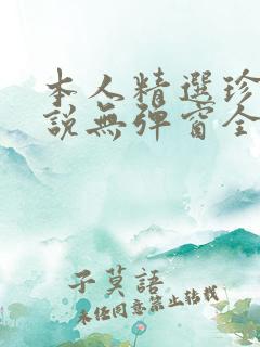 本人精选珍藏小说无弹窗全文阅读
