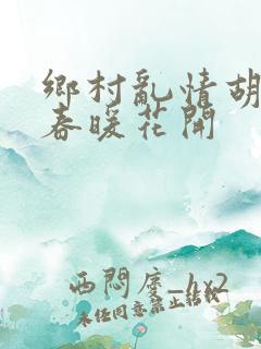 乡村乱情胡秀英春暖花开