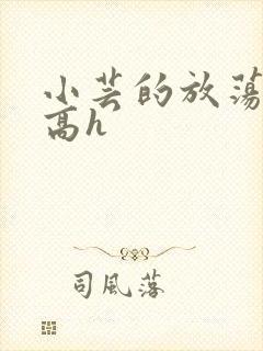 小芸的放荡日记高h