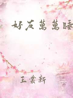 好友万万睡